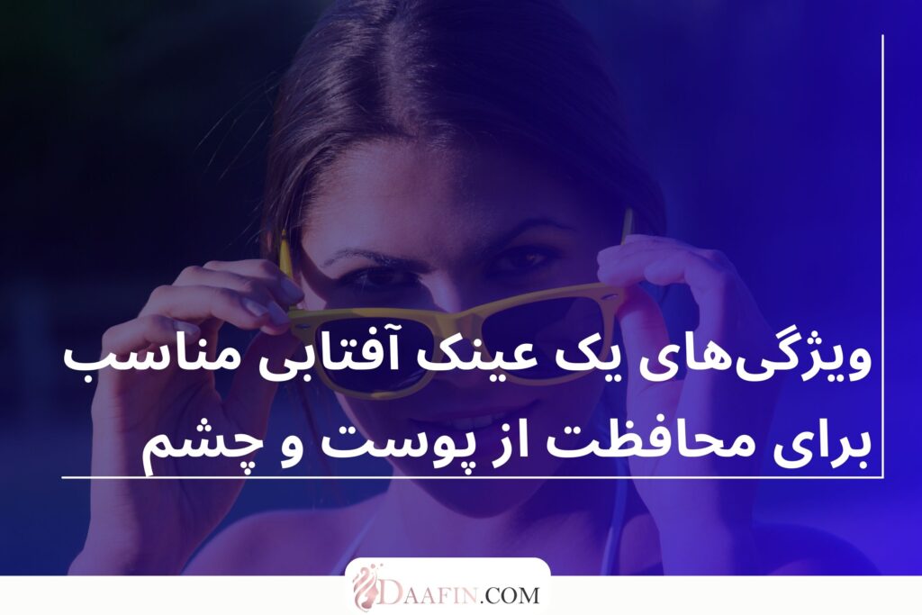 ویژگیهای یک عینک آفتابی مناسب برای محافظت از پوست و چشم