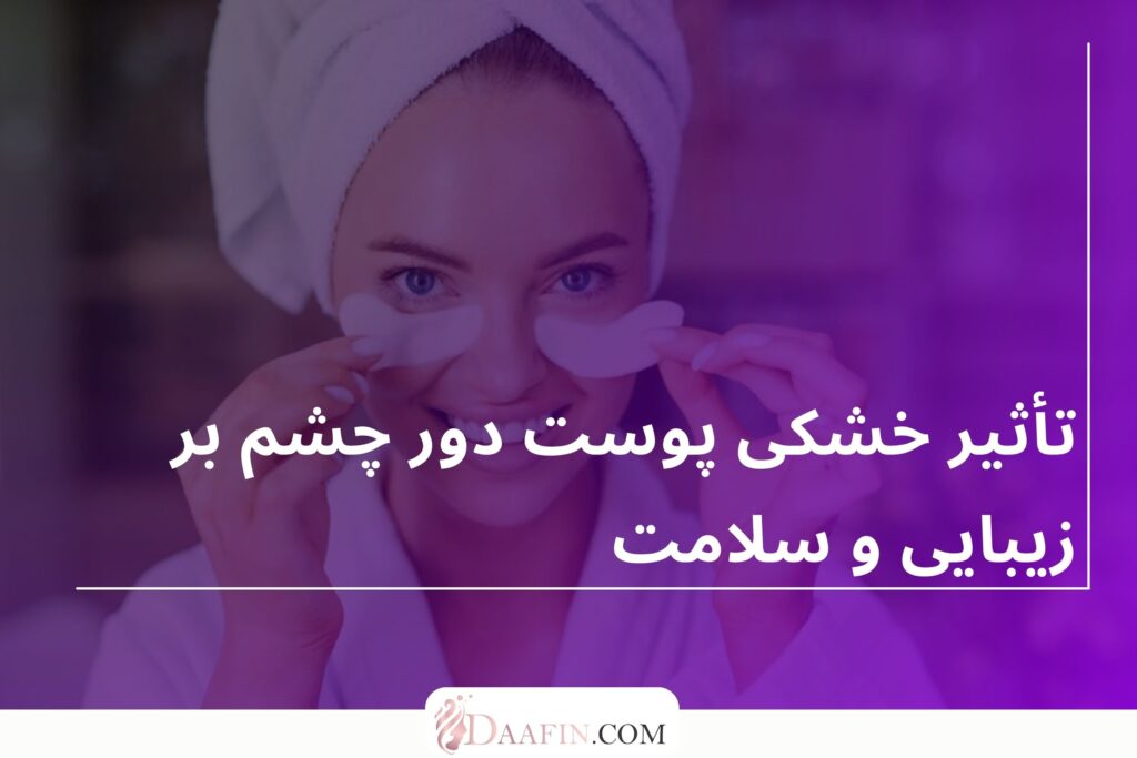 تأثیر خشکی پوست دور چشم بر زیبایی و سلامت