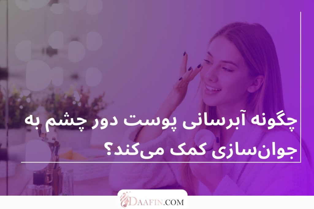 چگونه آبرسانی پوست دور چشم به جوان‌سازی کمک می‌کند؟
