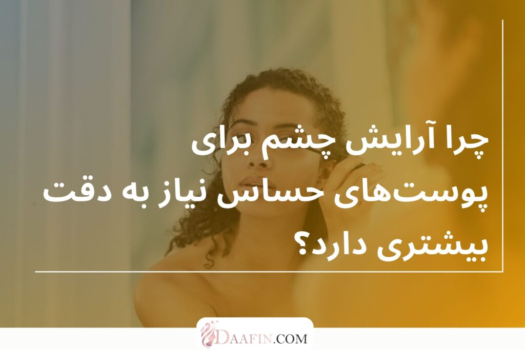 چرا آرایش چشم برای پوستهای حساس نیاز به دقت بیشتری دارد؟