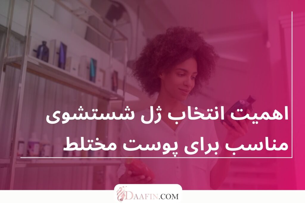 اهمیت انتخاب ژل شستشوی مناسب برای پوست مختلط
