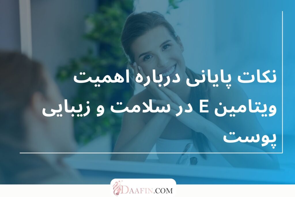 نکات پایانی درباره اهمیت ویتامین E در سلامت و زیبایی پوست