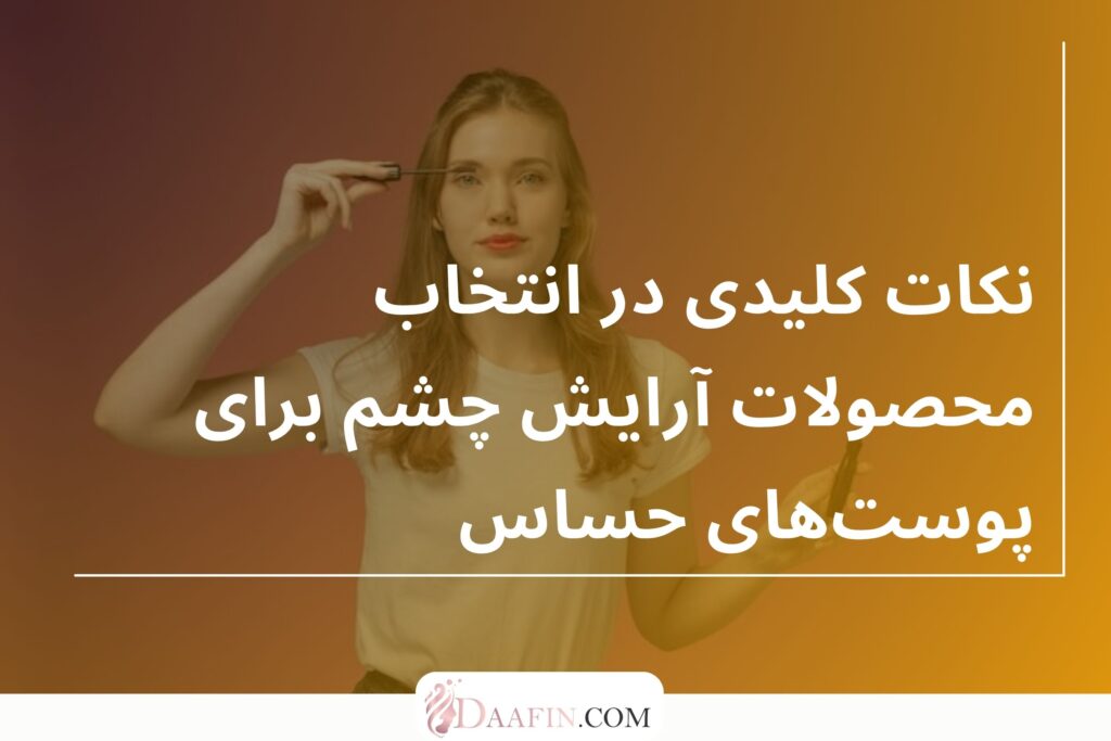 نکات کلیدی در انتخاب محصولات آرایش چشم برای پوستهای حساس
