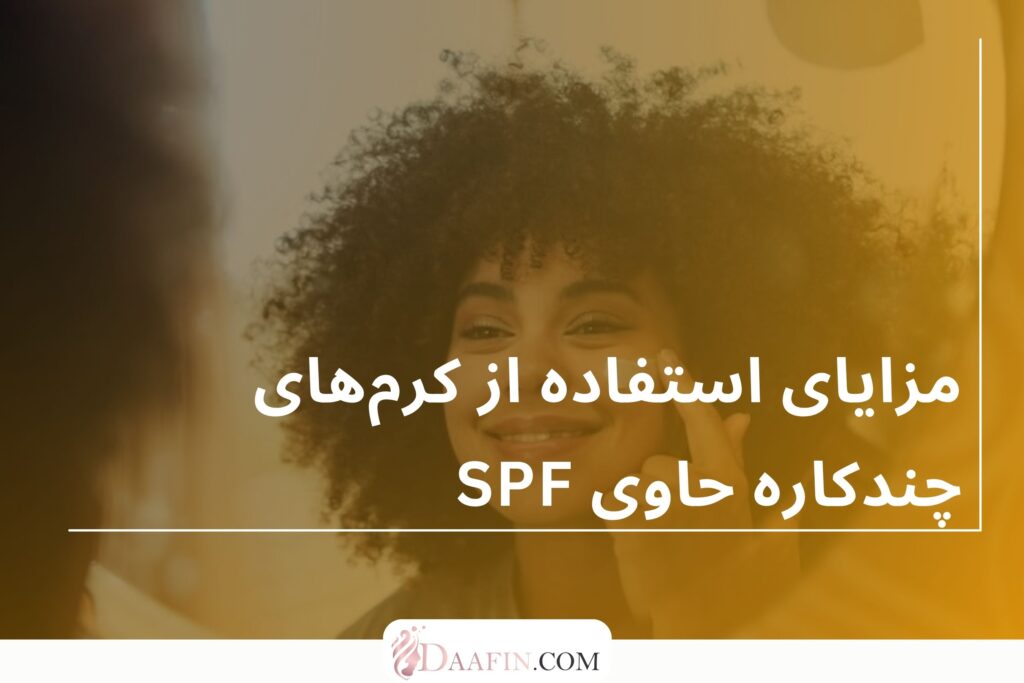 مزایای استفاده از کرم‌های چندکاره حاوی SPF