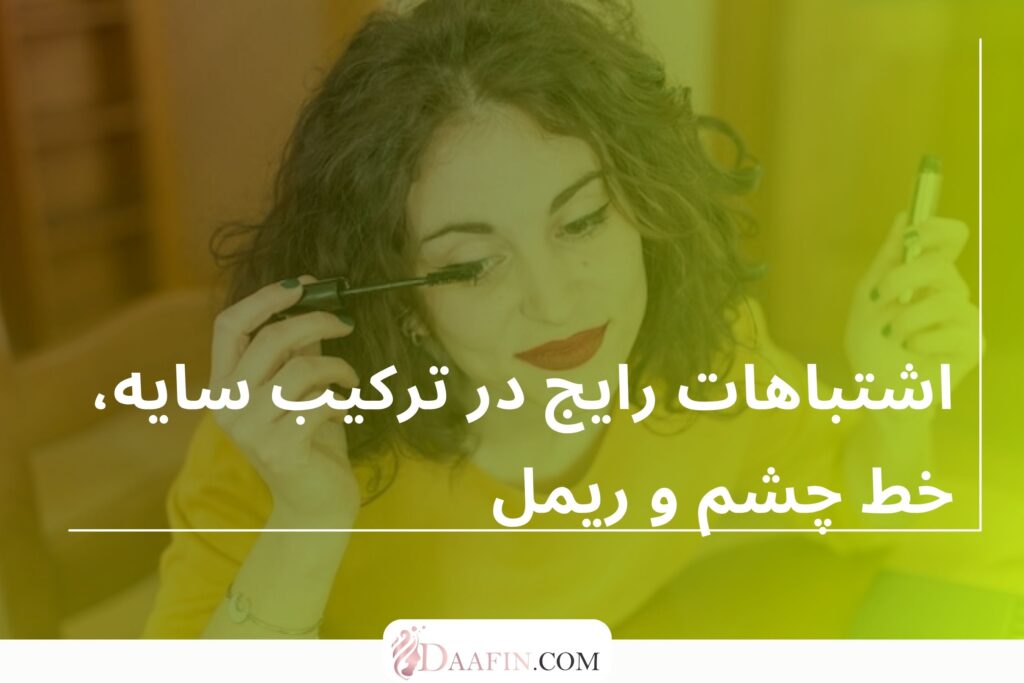 اشتباهات رایج در ترکیب سایه، خط چشم و ریمل