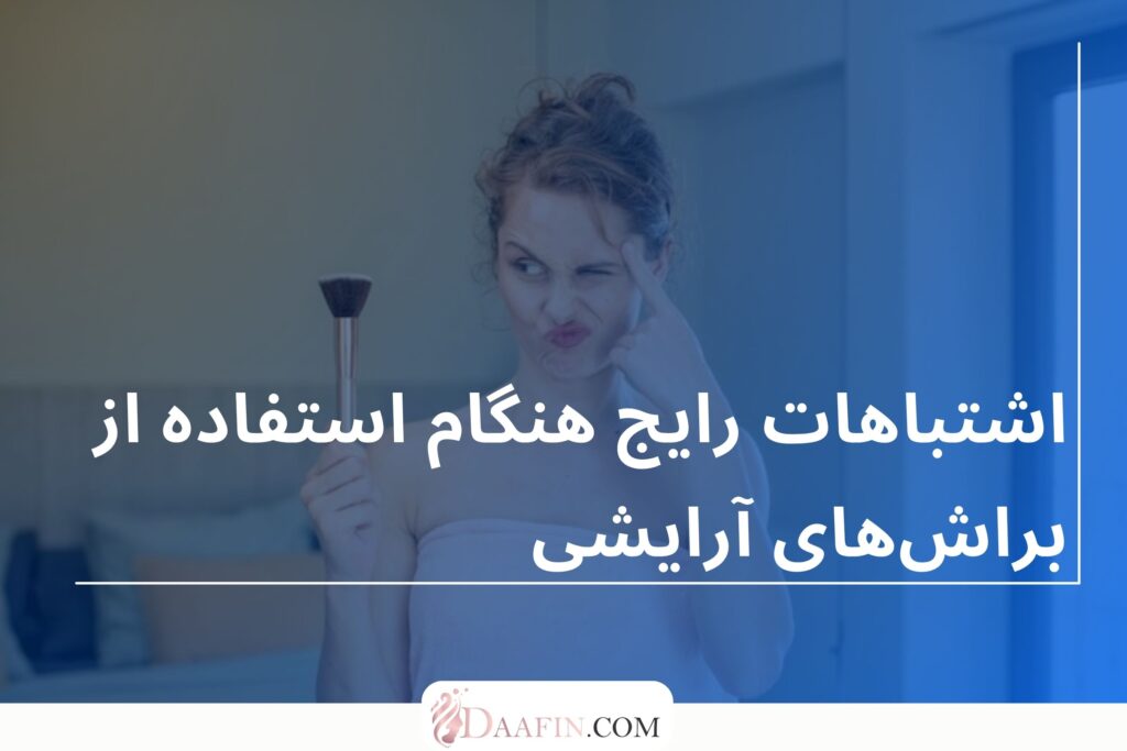 اشتباهات رایج هنگام استفاده از براشهای آرایشی
