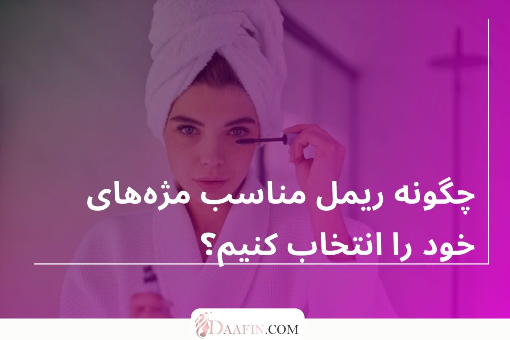 چگونه ریمل مناسب مژههای خود را انتخاب کنیم؟