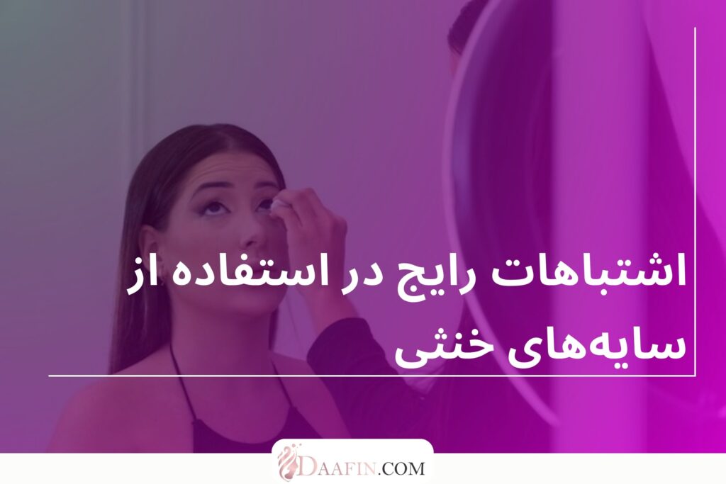 اشتباهات رایج در استفاده از سایههای خنثی