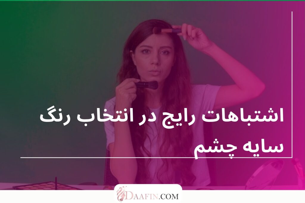 اشتباهات رایج در انتخاب رنگ سایه چشم
