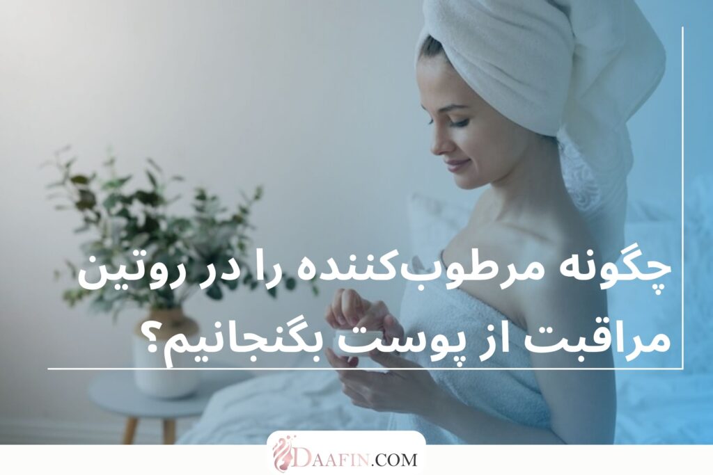 چگونه مرطوبکننده را در روتین مراقبت از پوست بگنجانیم؟