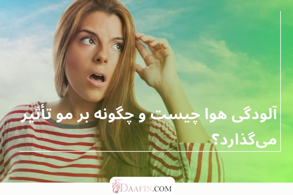 آلودگی هوا چیست و چگونه بر مو تأثیر می‌گذارد؟