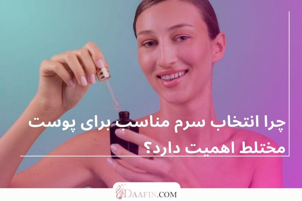 چرا انتخاب سرم مناسب برای پوست مختلط اهمیت دارد؟