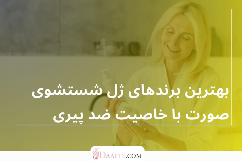 بهترین برندهای ژل شستشوی صورت با خاصیت ضد پیری