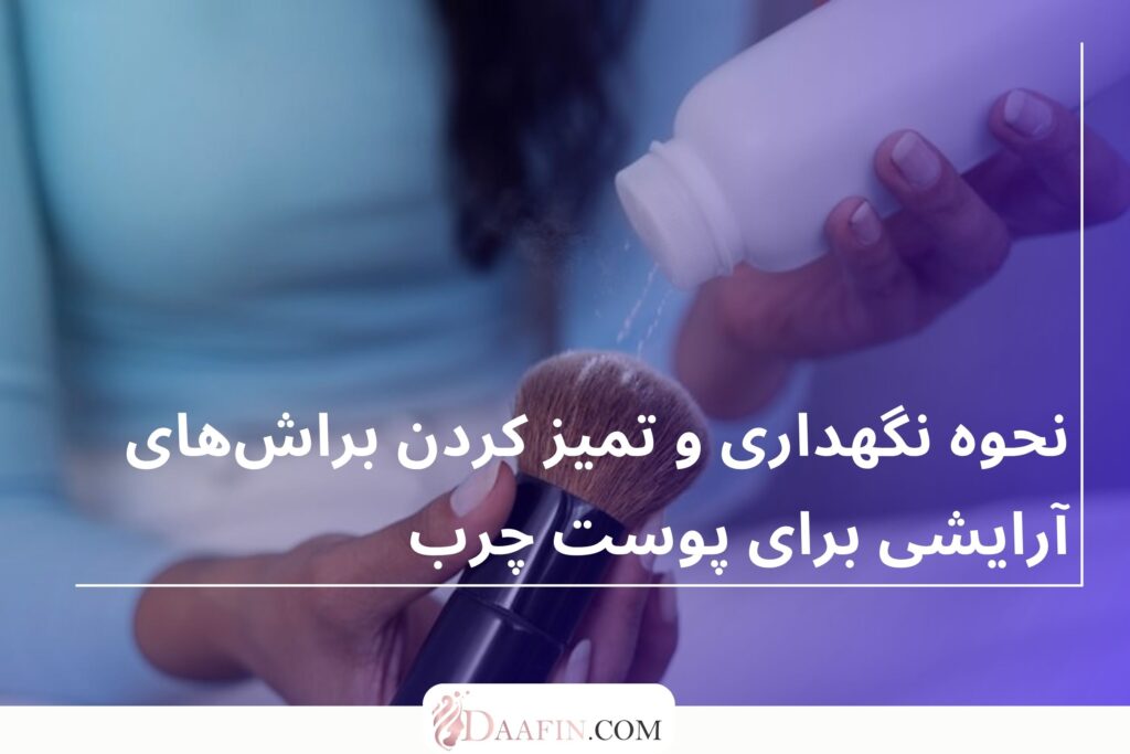 نحوه نگهداری و تمیز کردن براشهای آرایشی برای پوست چرب