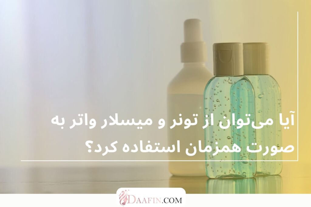 آیا می‌توان از تونر و میسلار واتر به صورت همزمان استفاده کرد؟