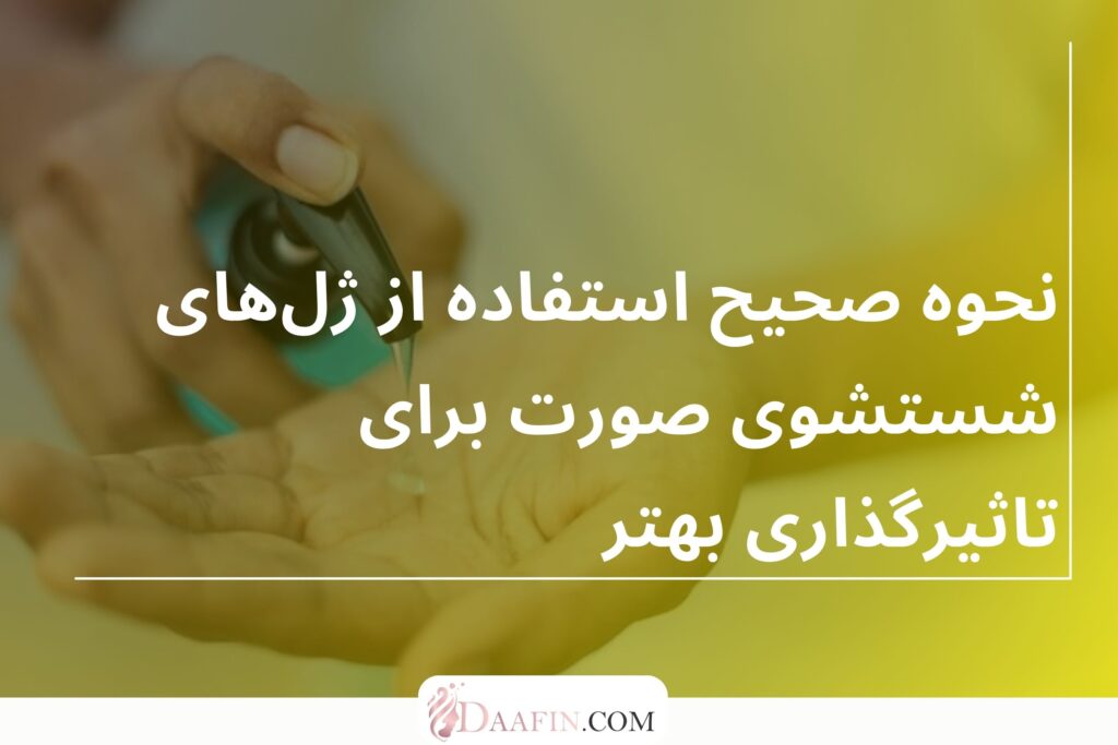نحوه صحیح استفاده از ژلهای شستشوی صورت برای تاثیرگذاری بهتر