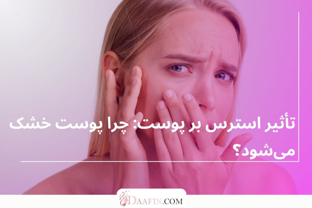 تأثیر استرس بر پوست: چرا پوست خشک میشود؟