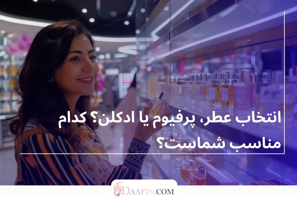 انتخاب عطر، پرفیوم یا ادکلن؟ کدام مناسب شماست؟