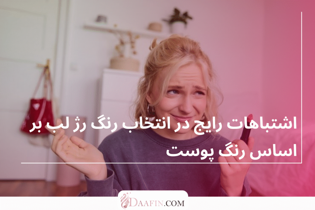 اشتباهات رایج در انتخاب رنگ رژ لب بر اساس رنگ پوست