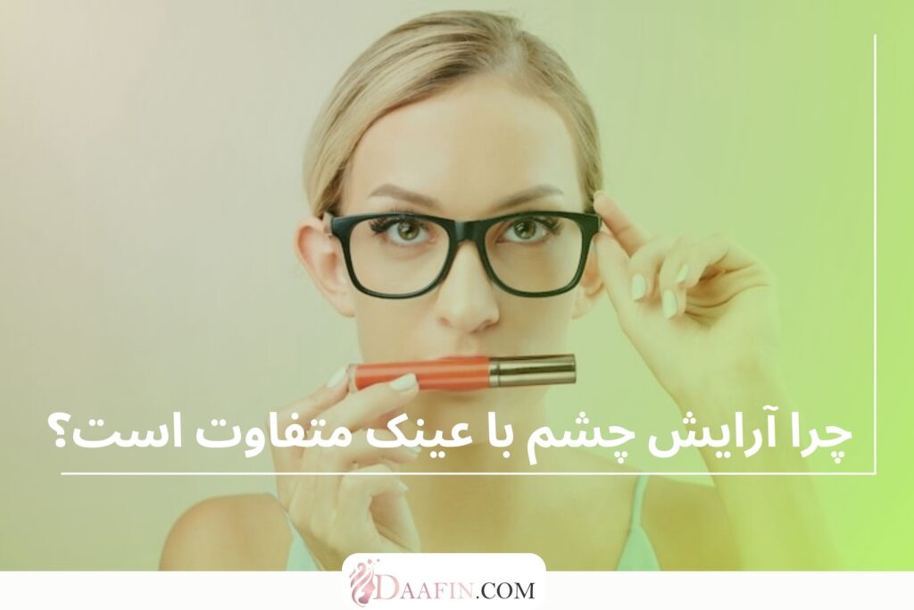 چرا آرایش چشم با عینک متفاوت است؟